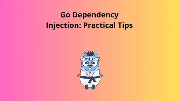 Go Dependency Injection: Practical Tips for Better Code